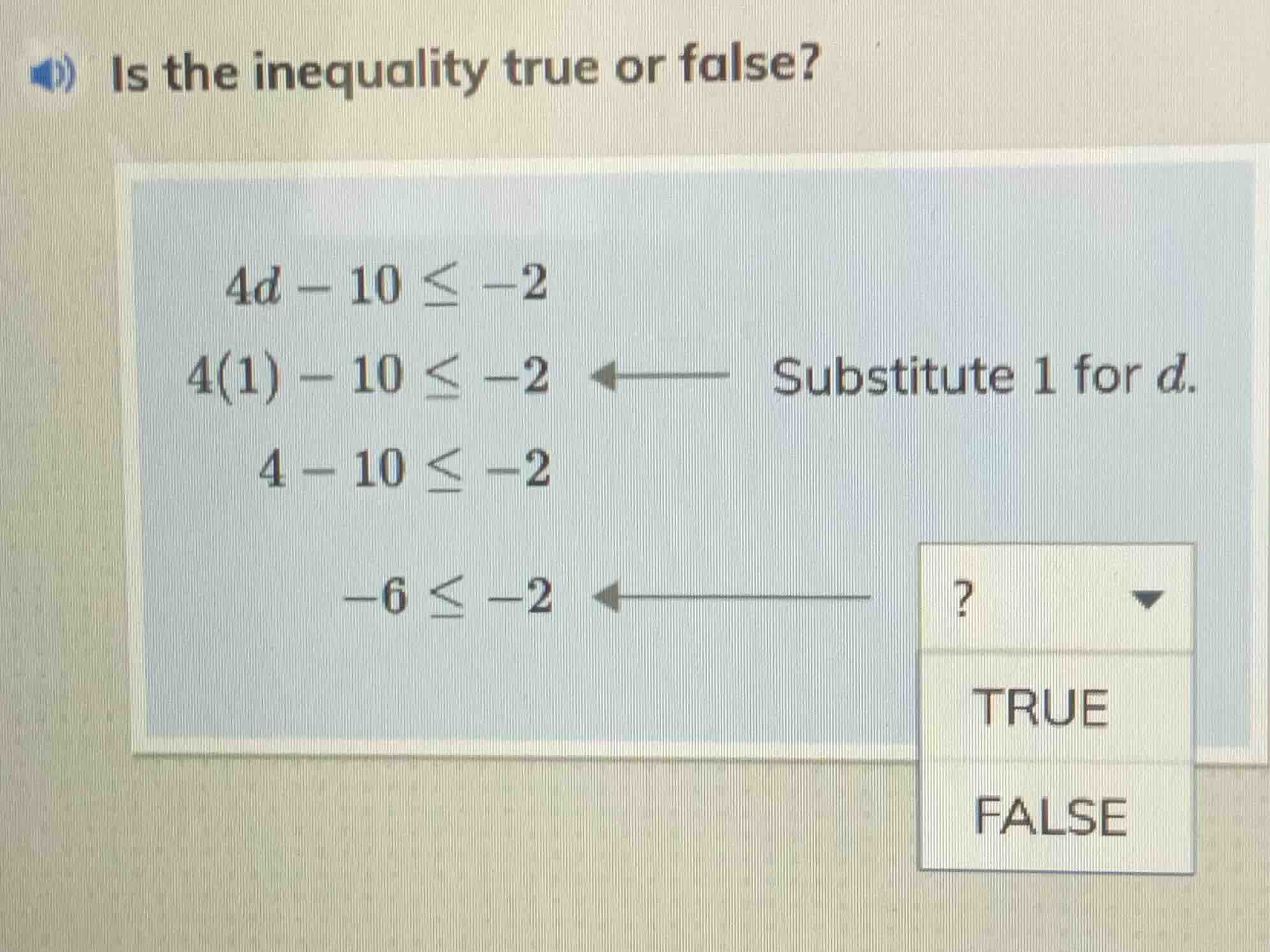 is the inequality true or false? $4d - 10 \\leq -2$ $4(1) - 10 \\leq -2…