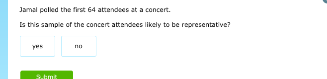 jamal polled the first 64 attendees at a concert. is this sample of the…