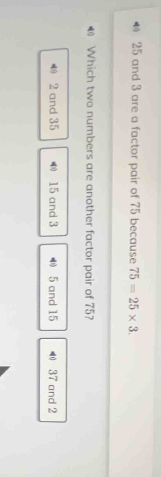 25 and 3 are a factor pair of 75 because $75 = 25 \\times 3$. which two…