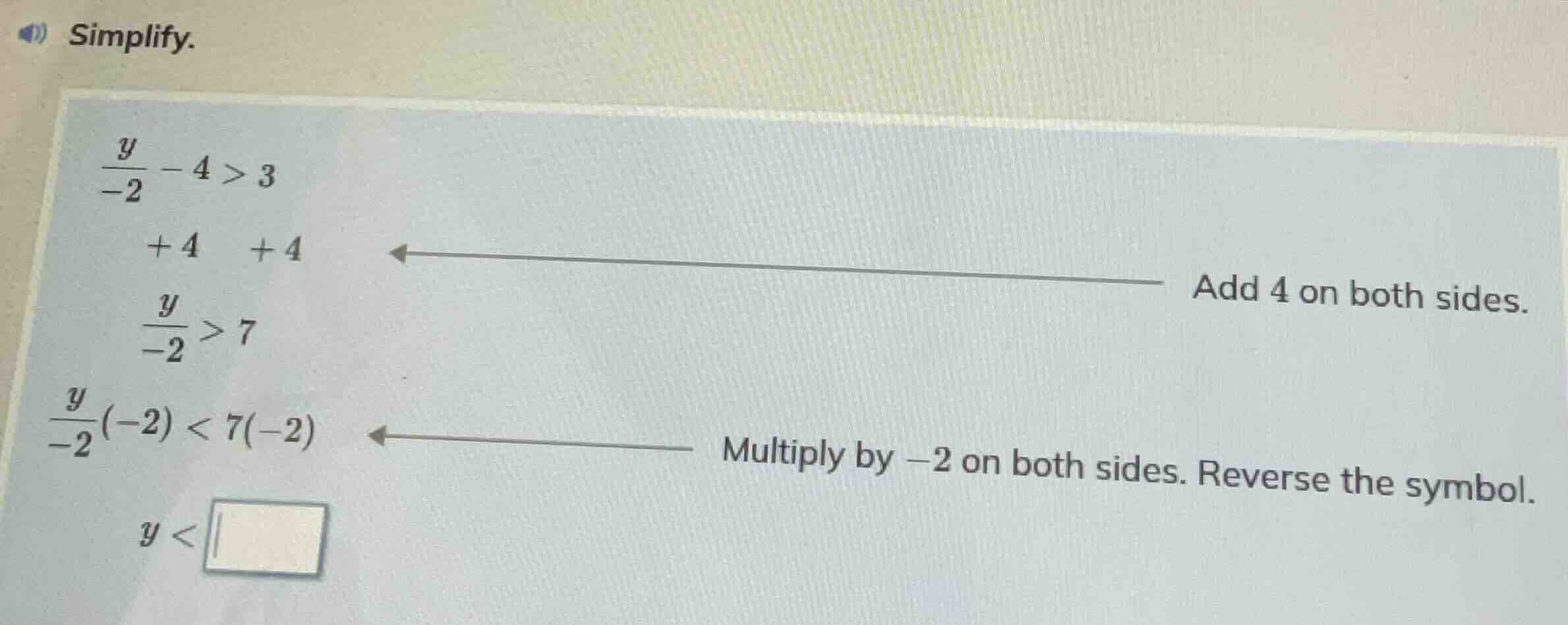 simplify. $\frac{y}{-2}-4>3$ $+4 quad +4$ add 4 on both sides. $\frac{y…