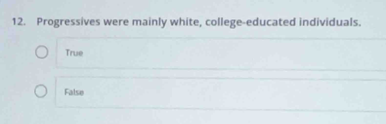 12. progressives were mainly white, college-educated individuals. true …