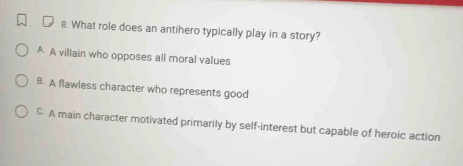 8. what role does an antihero typically play in a story? a. a villain w…
