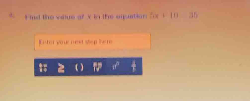 find the value of x in the equation 5x + 10 = 35 enter your next step h…