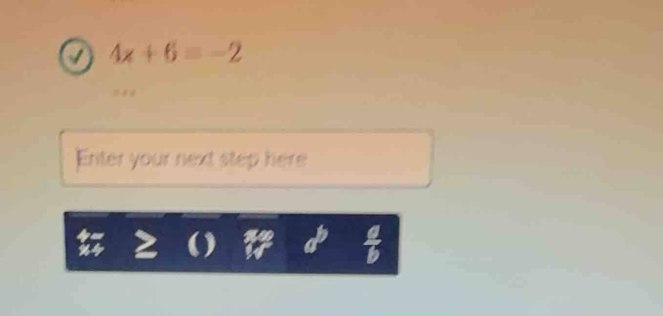 $4x + 6 = -2$ enter your next step here