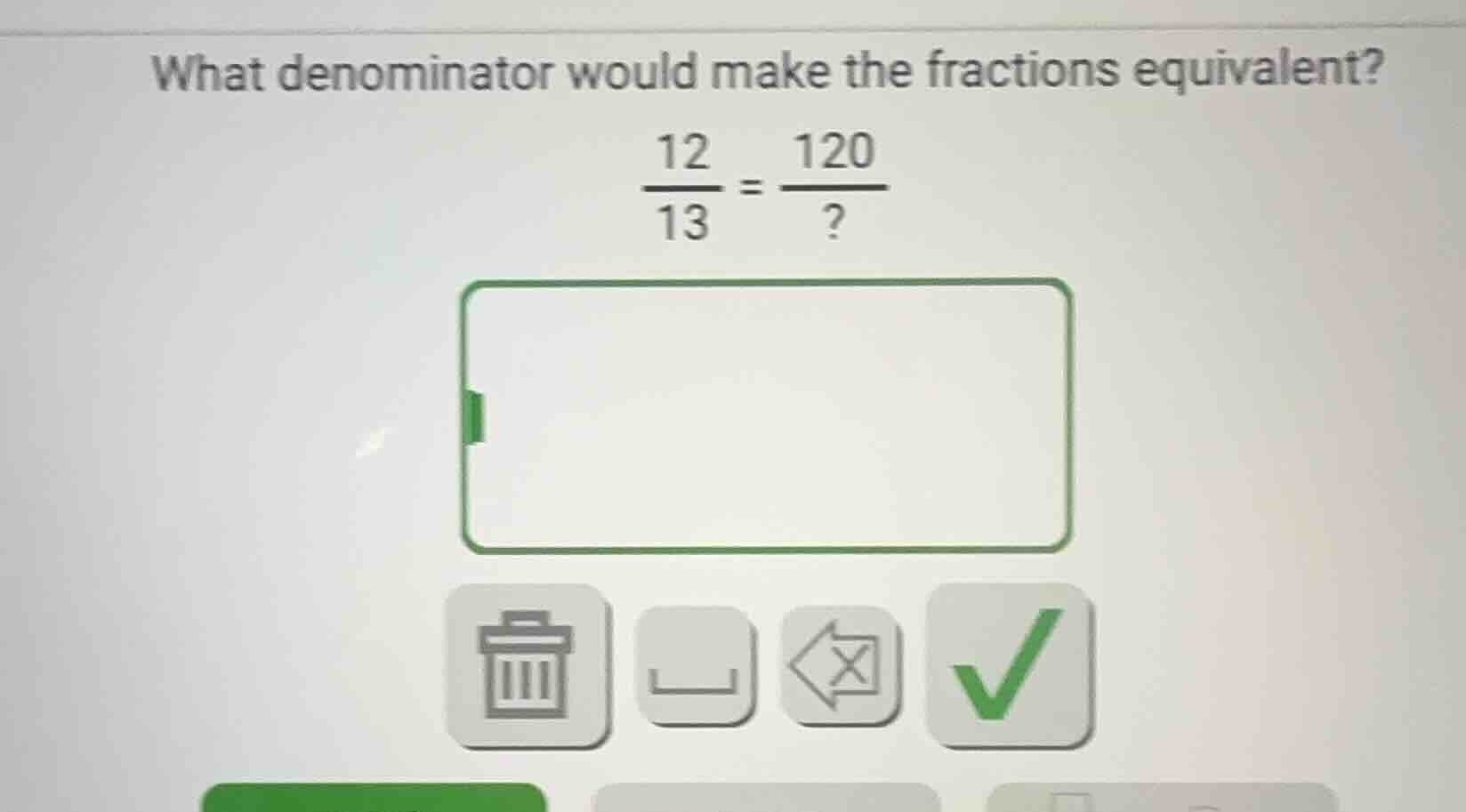 what denominator would make the fractions equivalent? $\frac{12}{13} = …