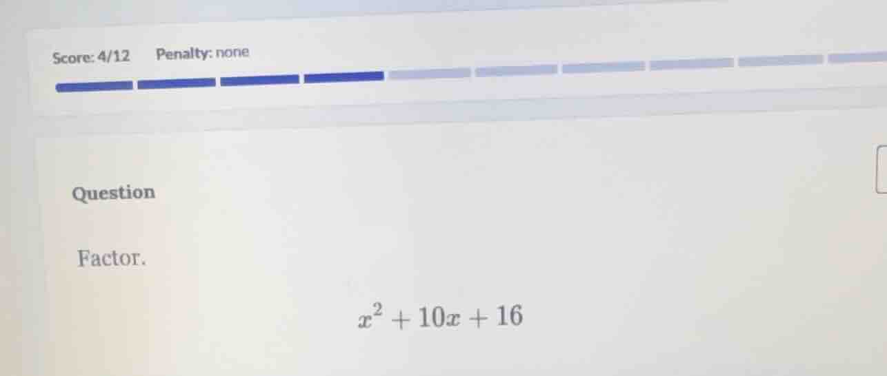 score: 4/12 penalty: none question factor. $x^2 + 10x + 16$
