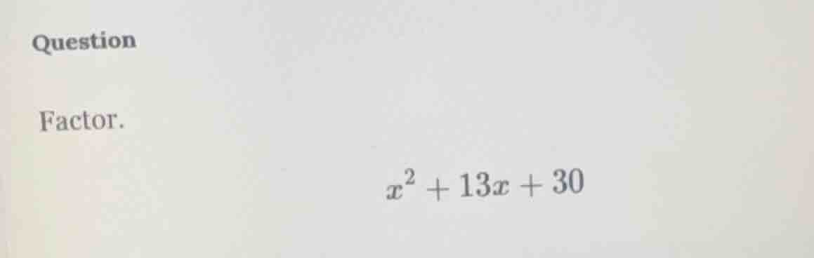 question factor. $x^2 + 13x + 30$