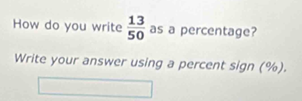 how do you write $\frac{13}{50}$ as a percentage? write your answer usi…