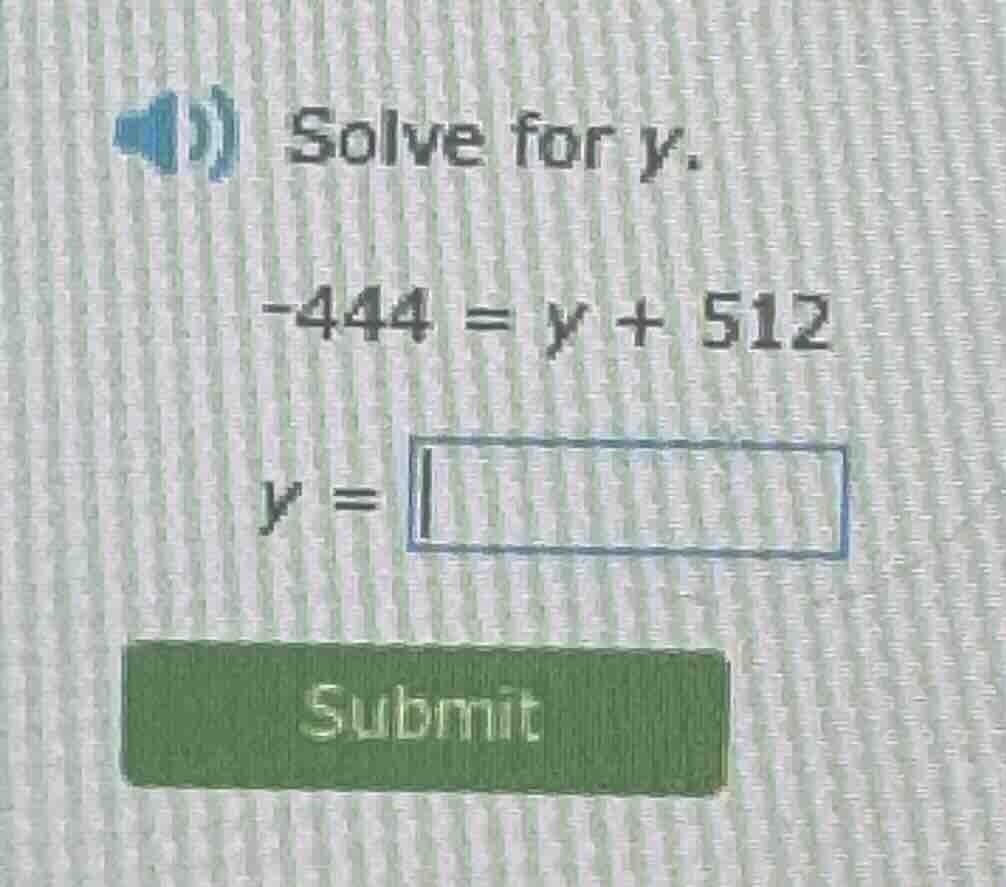 solve for y. $-444 = y + 512$ $y = \\square$ submit