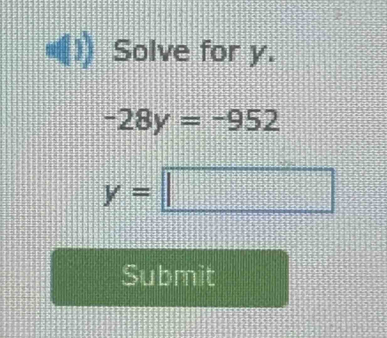 solve for y. $-28y = -952$ $y = \\boldsymbol{\\square}$