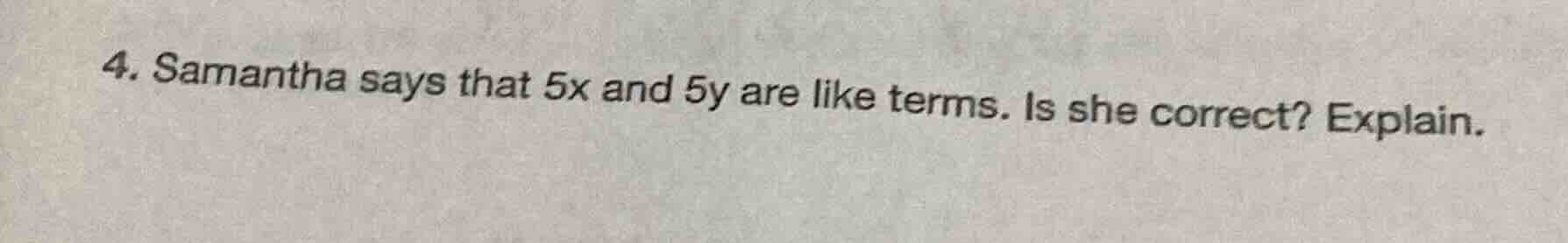 4. samantha says that $5x$ and $5y$ are like terms. is she correct? exp…
