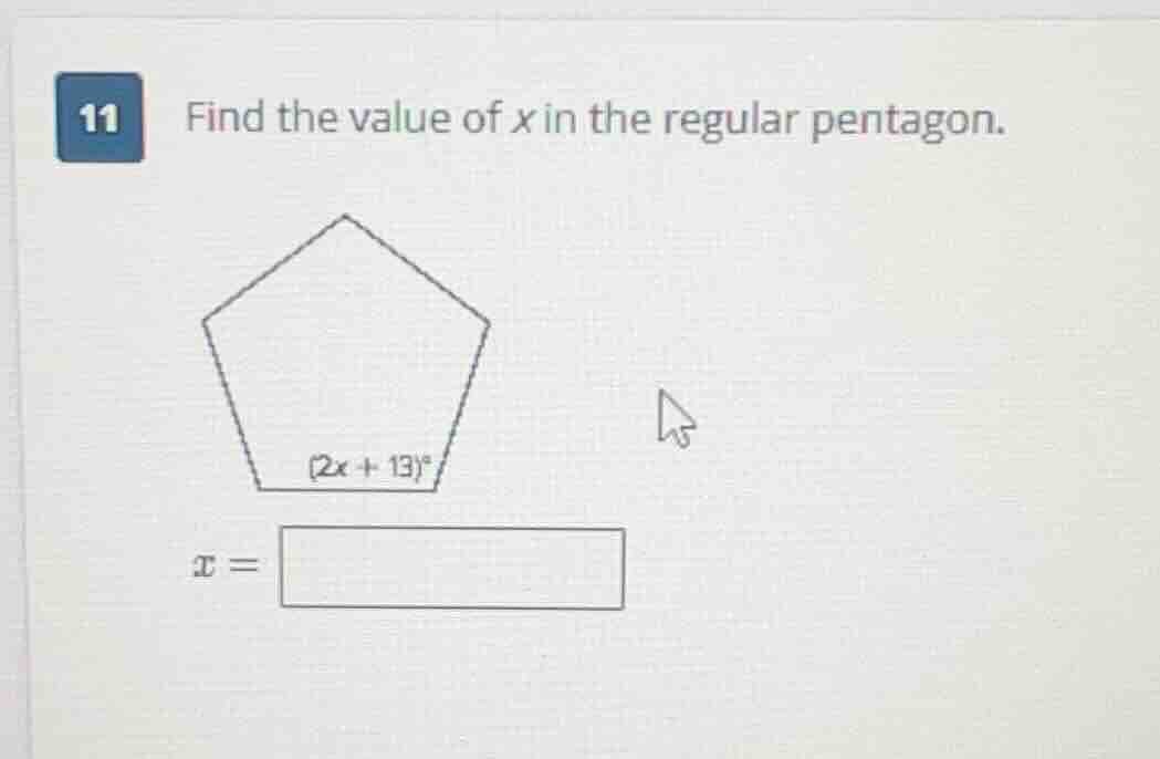 11 find the value of $x$ in the regular pentagon. $(2x + 13)^{circ}$ $x…
