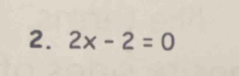 2. $2x - 2 = 0$