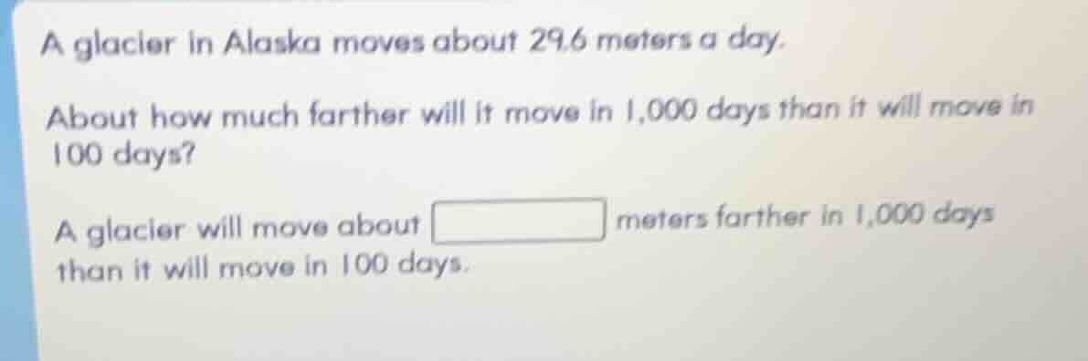 a glacier in alaska moves about 29.6 meters a day. about how much farth…
