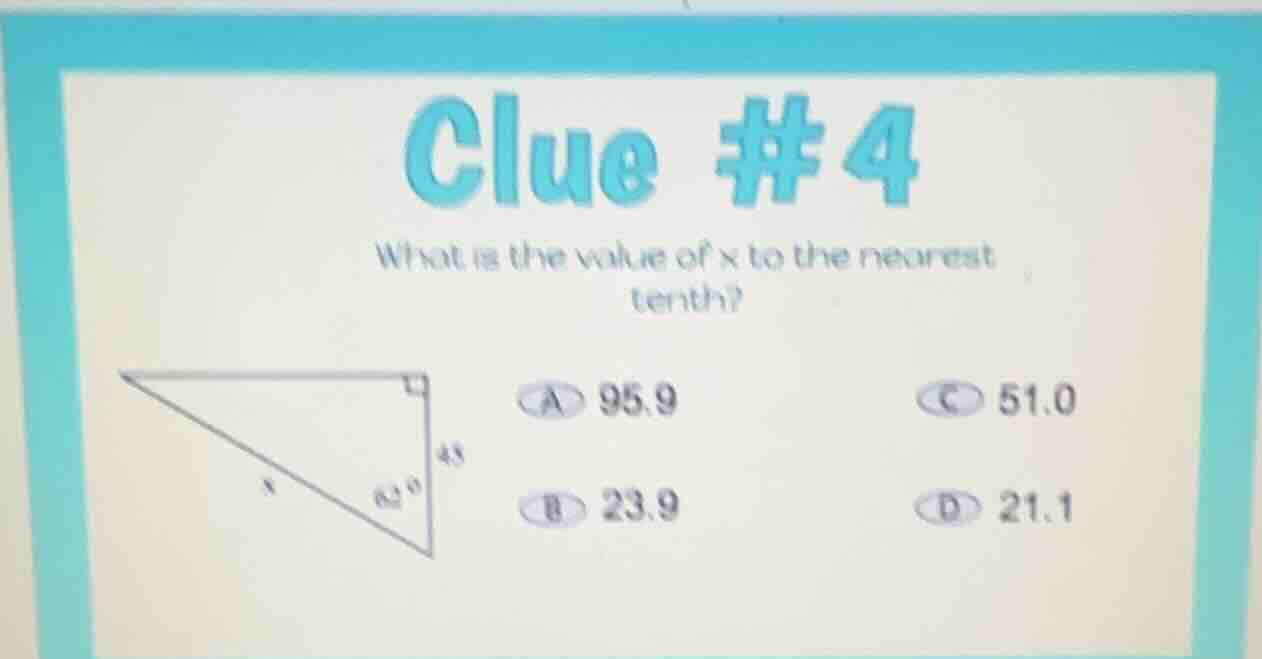 clue #4 what is the value of x to the nearest tenth? a 95.9 c 51.0 b 23…