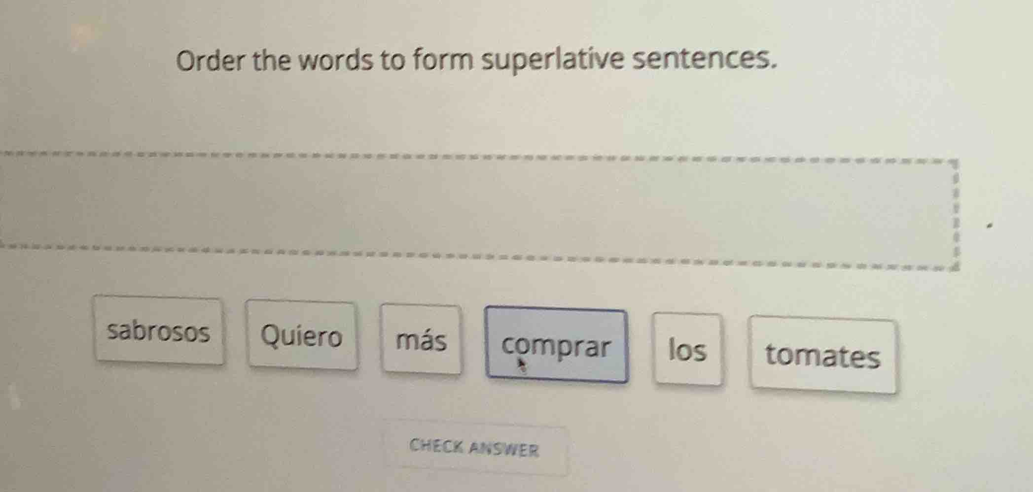 order the words to form superlative sentences. sabrosos quiero más comp…
