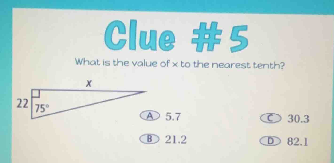 clue # 5 what is the value of x to the nearest tenth? 22 a 5.7 c 30.3 b…