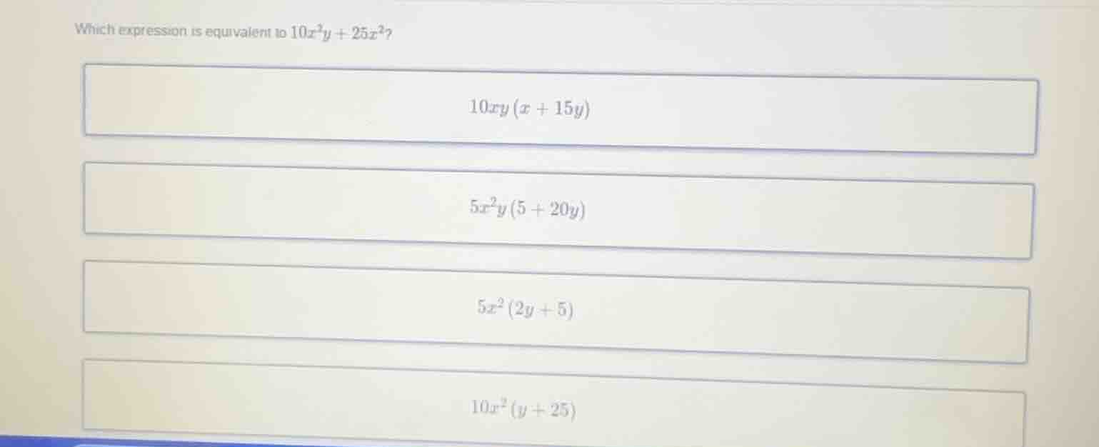 which expression is equivalent to $10x^{2}y + 25x^{2}$? $10xy(x + 15y)$…