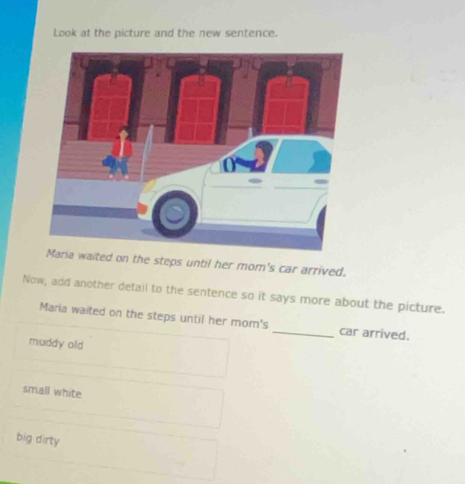 look at the picture and the new sentence. maria waited on the steps unt…