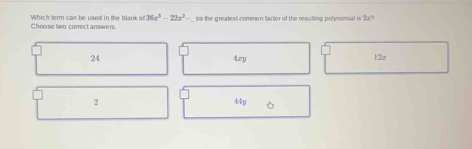 which term can be used in the blank of $36x^{3}-22x^{2}-$__ so the grea…