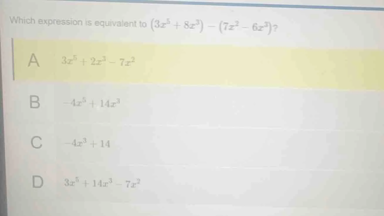 which expression is equivalent to $(3x^{5}+8x^{3})-(7x^{2}-6x^{3})$? a …