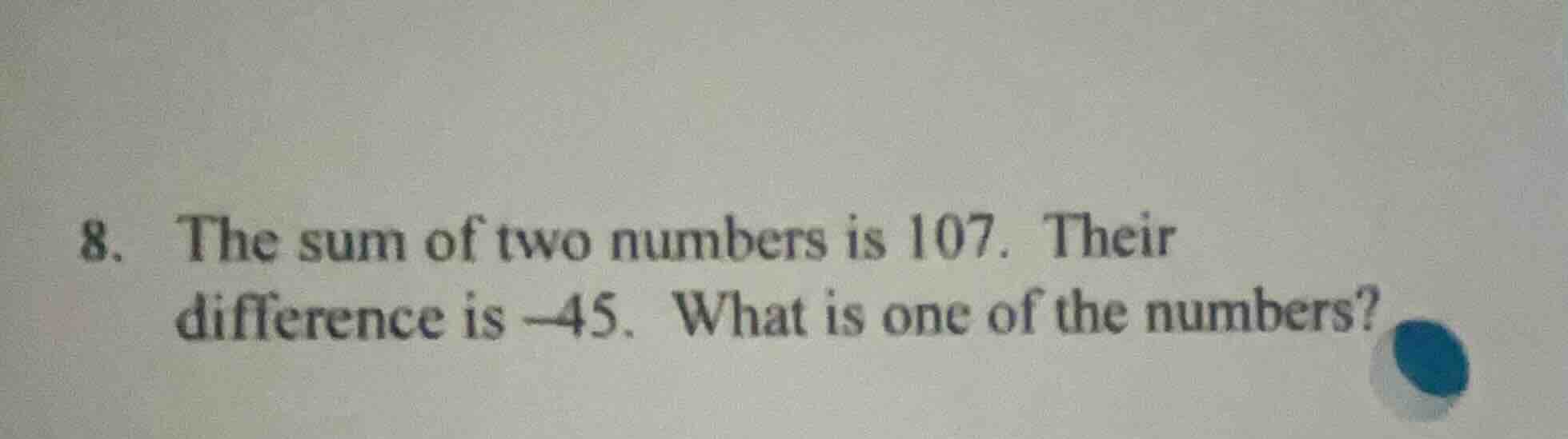 8. the sum of two numbers is 107. their difference is $-45$. what is on…