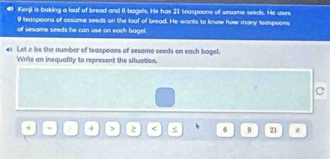 kenji is baking a loaf of bread and 6 bagels. he has 21 teaspoons of se…