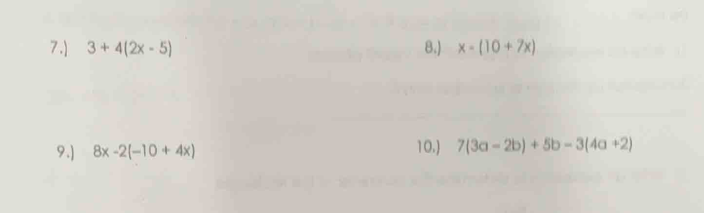 7.) $3 + 4(2x - 5)$ 8.) $x - (10 + 7x)$ 9.) $8x -2(-10 + 4x)$ 10.) $7(3…