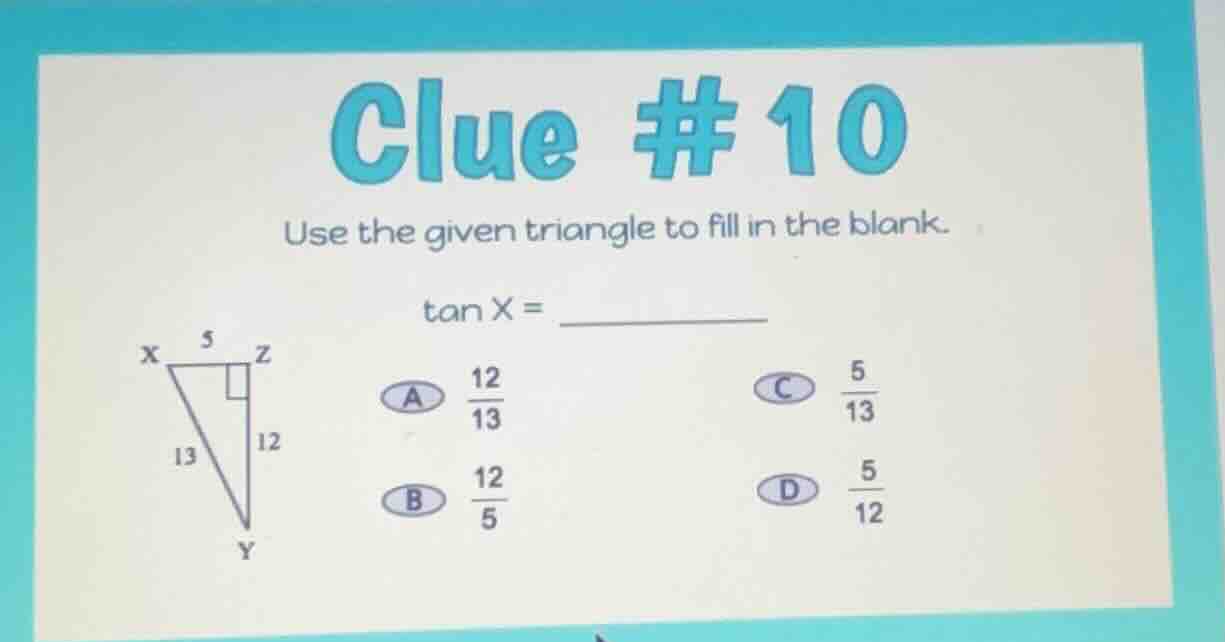 clue # 10 use the given triangle to fill in the blank. $\tan x = $ a $\…