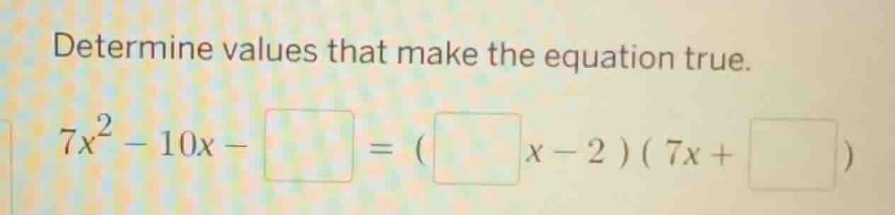 determine values that make the equation true. $7x^{2}-10x-\\square=(\\s…