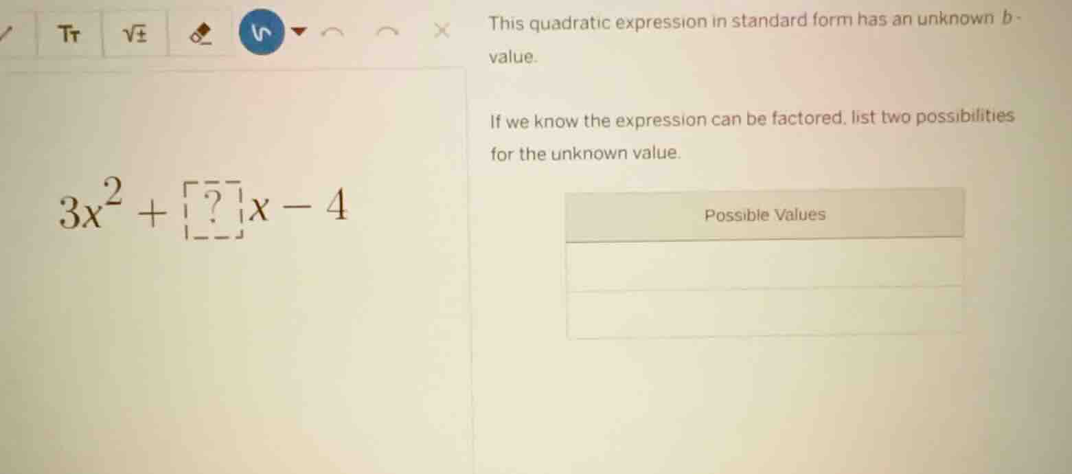 $3x^{2}+\boldsymbol{?}x - 4$ this quadratic expression in standard form…