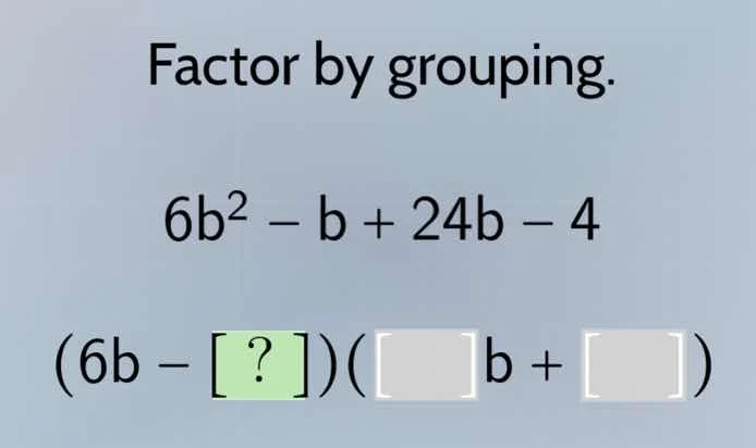 factor by grouping. $6b^2 - b + 24b - 4$ $(6b - ?)(\\square b + \\squar…