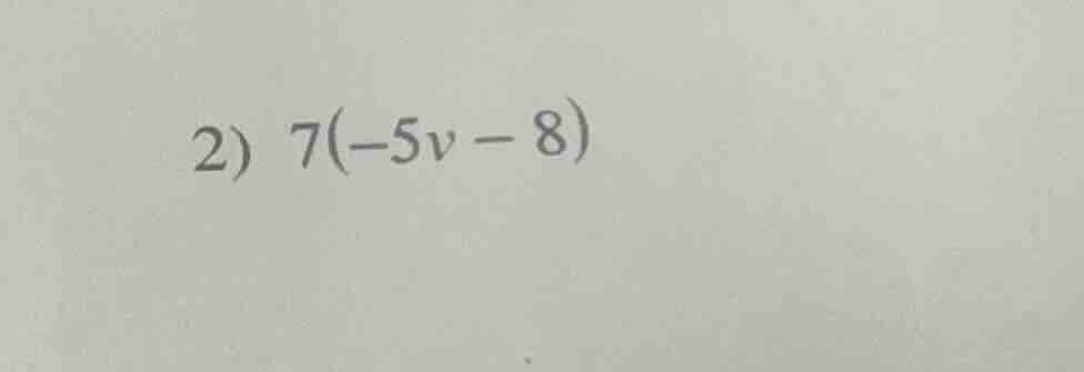 2) $7(-5v - 8)$