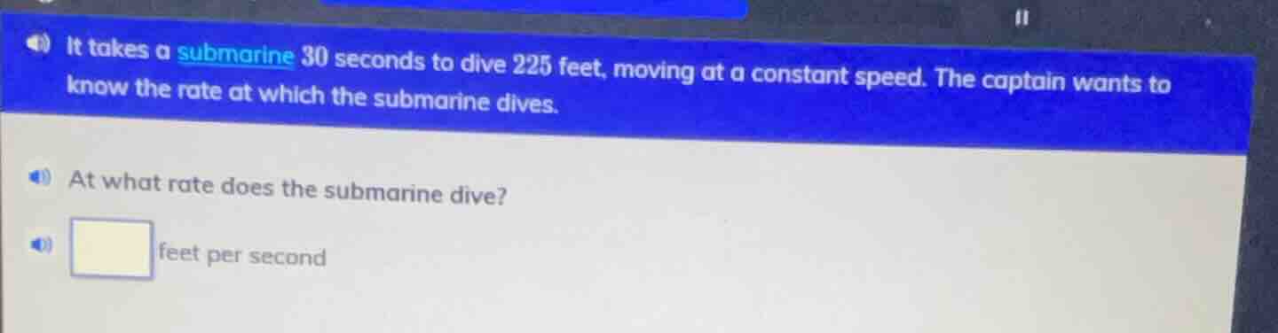 it takes a submarine 30 seconds to dive 225 feet, moving at a constant …