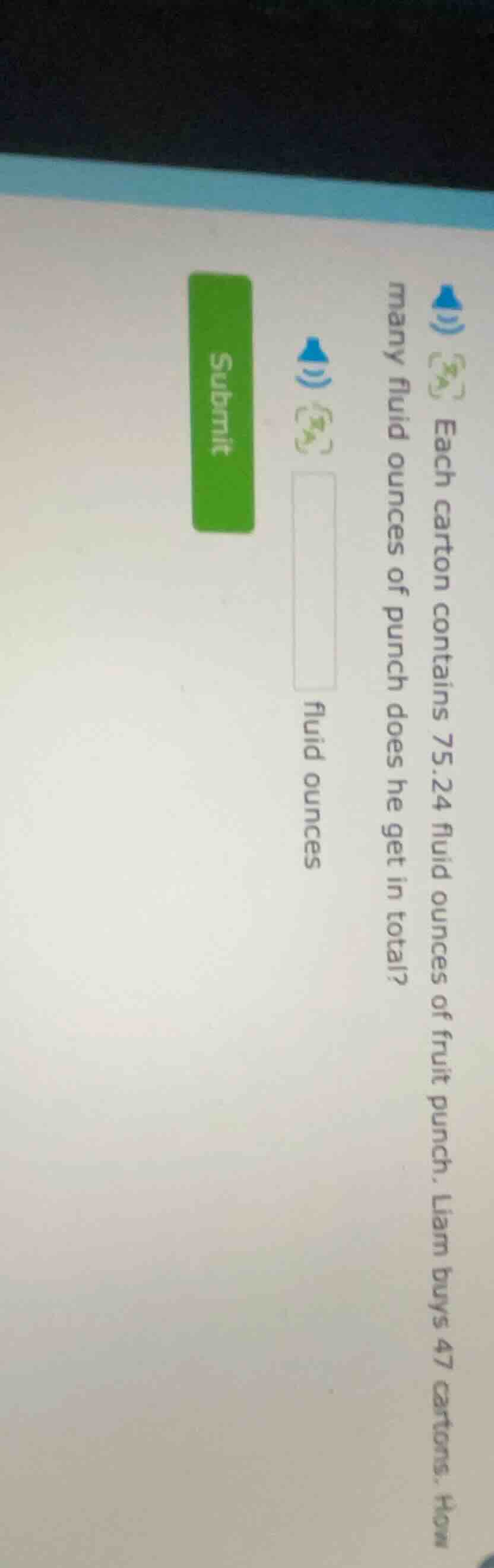 1) each carton contains 75.24 fluid ounces of fruit punch. liam buys 47…