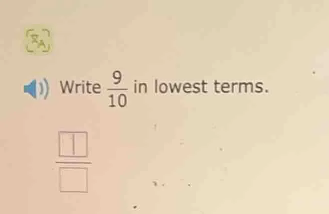 write $\frac{9}{10}$ in lowest terms. $\frac{square}{square}$