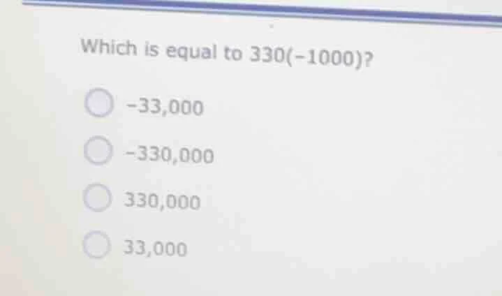 which is equal to $330(-1000)$? -33,000 -330,000 330,000 33,000