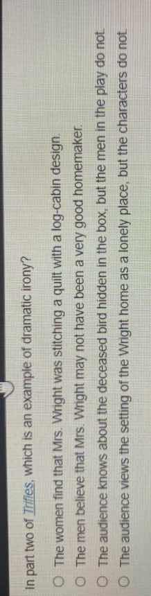 in part two of trifles, which is an example of dramatic irony? ○ the wo…