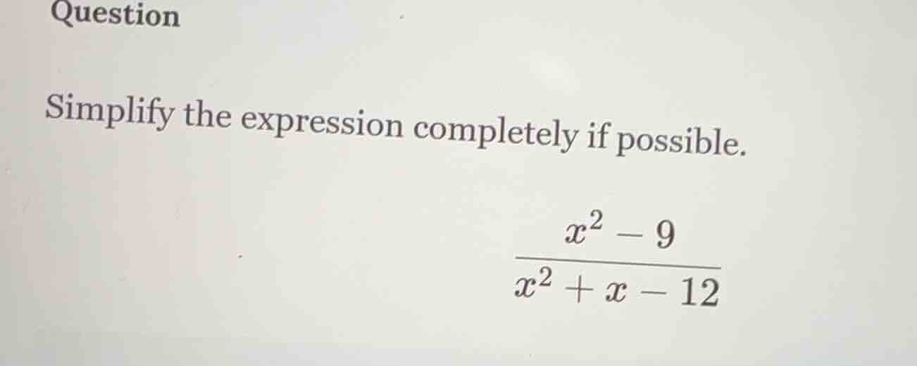 question simplify the expression completely if possible. $\frac{x^{2}-9…