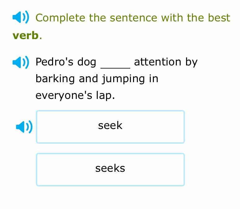 complete the sentence with the best verb. pedros dog ______ attention b…