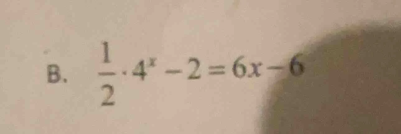 b. $\frac{1}{2} cdot 4^{x} - 2 = 6x - 6$
