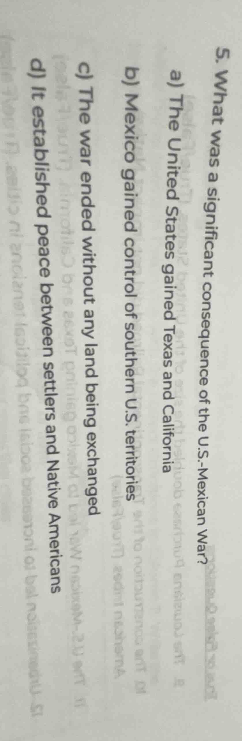 5. what was a significant consequence of the u.s.-mexican war? a) the u…