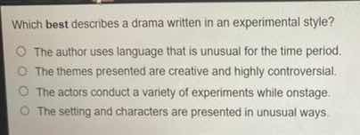 which best describes a drama written in an experimental style? ○ the au…