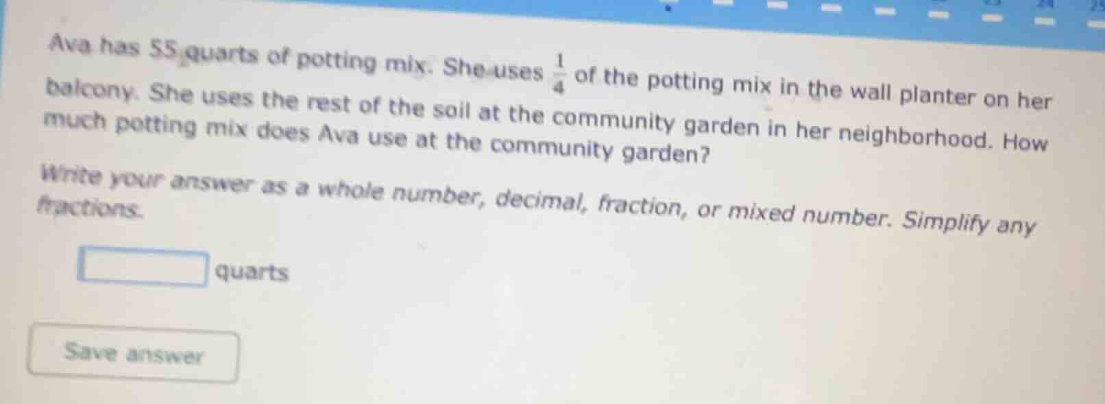 ava has 55 quarts of potting mix. she uses $\frac{1}{4}$ of the potting…