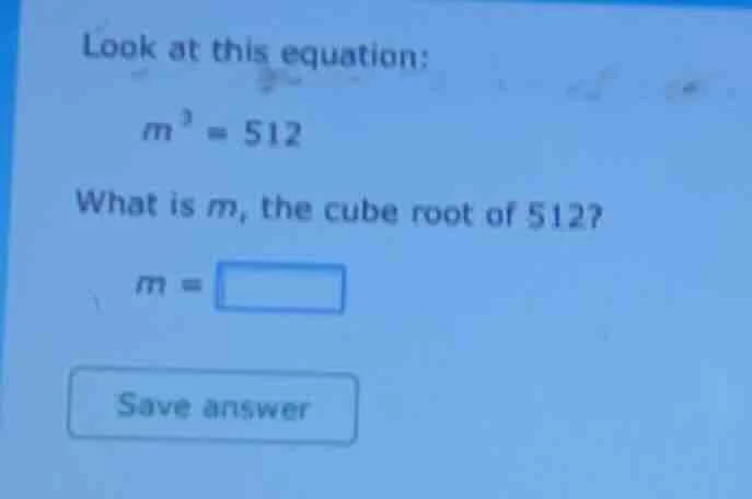 look at this equation: $m^3 = 512$ what is $m$, the cube root of 512? $…