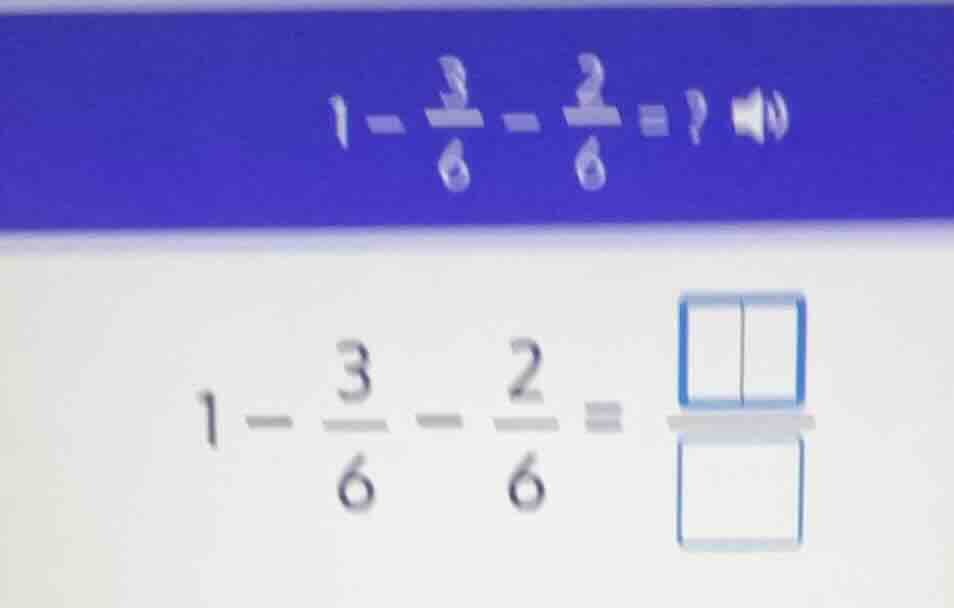 $1 - \\frac{3}{6} - \\frac{2}{6} = ?$ $1 - \\frac{3}{6} - \\frac{2}{6} …