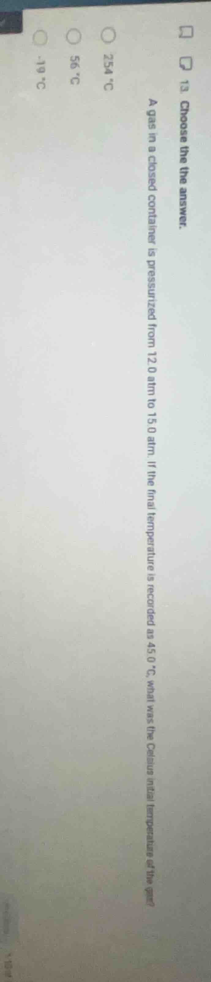 13. choose the the answer. a gas in a closed container is pressurized f…