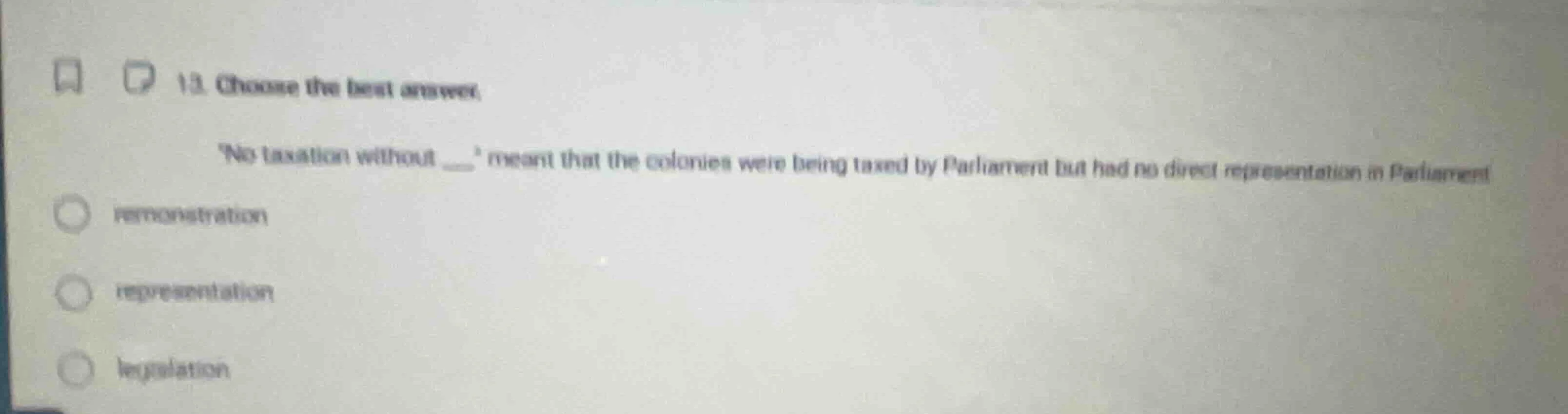 13. choose the best answer: no taxation without ____ meant that the col…