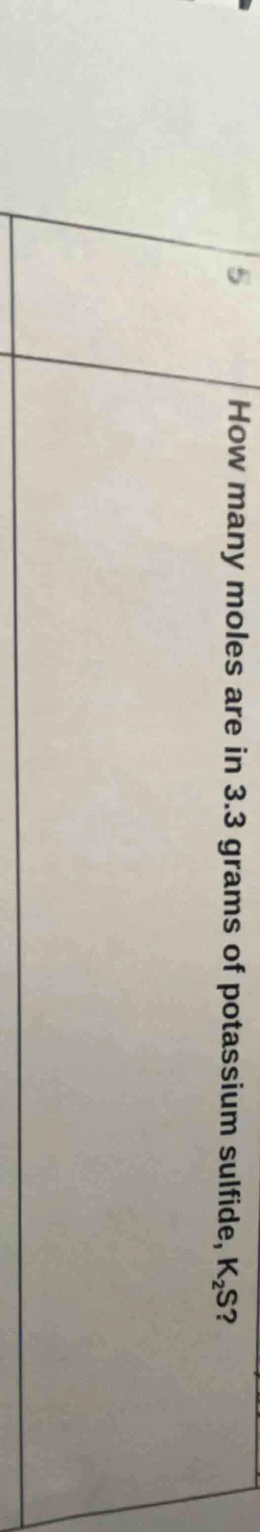 5 how many moles are in 3.3 grams of potassium sulfide, $\text{k}_2\tex…