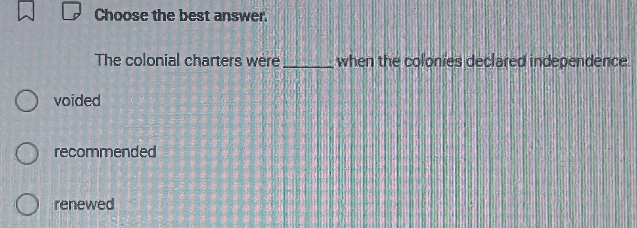 choose the best answer. the colonial charters were ______ when the colo…
